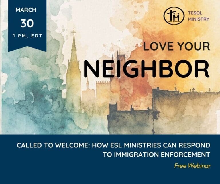 Love Your Neighbor. Called to Welcome: How ESL Ministries Can Respond to Immigration Enforcement Webinar